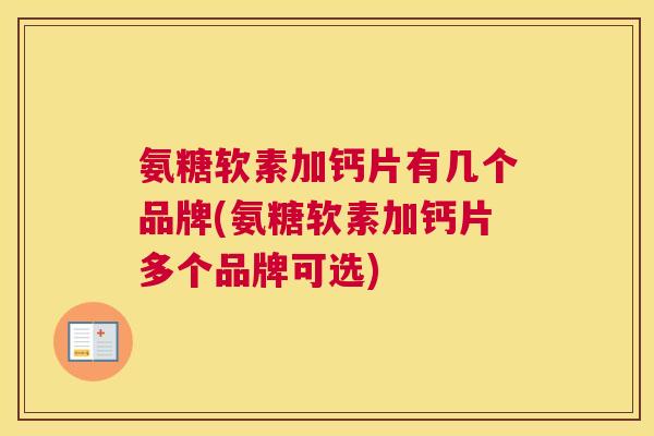 氨糖软素加钙片有几个品牌(氨糖软素加钙片多个品牌可选)