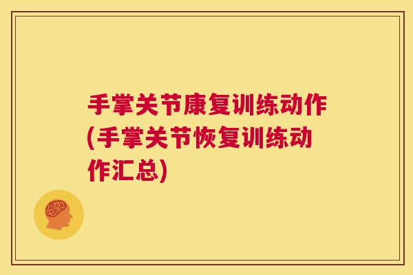 手掌关节康复训练动作(手掌关节恢复训练动作汇总)