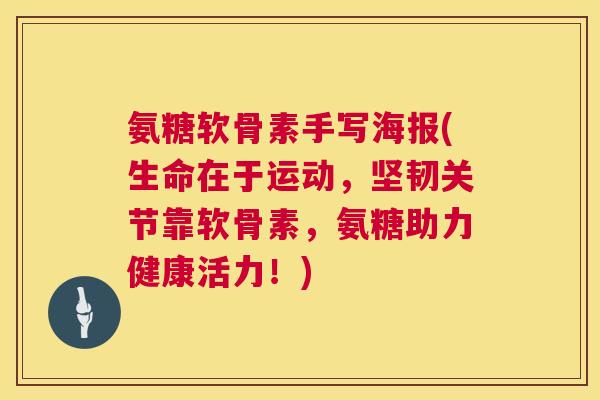 氨糖软骨素手写海报(生命在于运动,坚韧关节靠软骨素,氨糖助力健康活力!)
