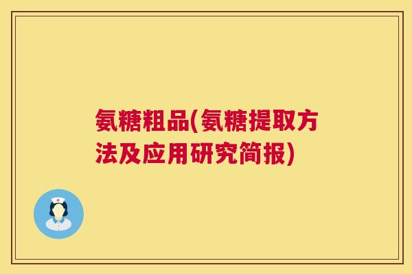 氨糖粗品(氨糖提取方法及应用研究简报)