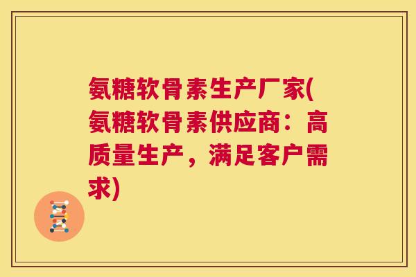 氨糖软骨素生产厂家(氨糖软骨素供应商:高质量生产,满足客户需求) 氨糖软骨素生产厂家(氨糖软骨素供应商:高质量生产,满足客户需求)
