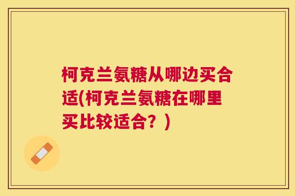 柯克兰氨糖从哪边买合适(柯克兰氨糖在哪里买比较适合？)