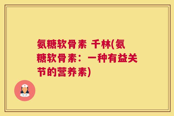 氨糖软骨素 千林(氨糖软骨素：一种有益关节的营养素)