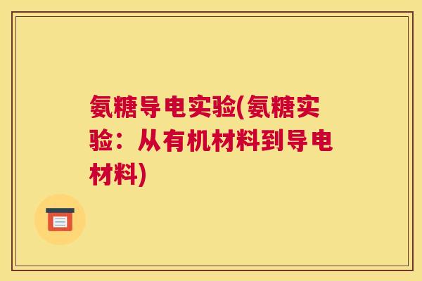 氨糖导电实验(氨糖实验:从有机材料到导电材料) 氨糖导电实验(氨糖实验:从有机材料到导电材料)