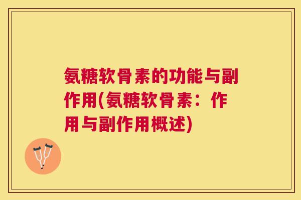 氨糖软骨素的功能与副作用(氨糖软骨素：作用与副作用概述)