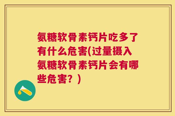 氨糖软骨素钙片吃多了有什么危害(过量摄入氨糖软骨素钙片会有哪些危害?)
