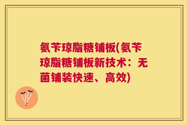 氨苄琼脂糖铺板(氨苄琼脂糖铺板新技术：无菌铺装快速、高效)