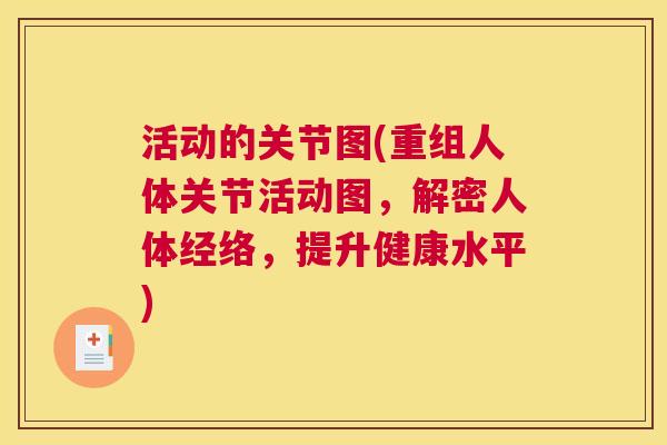 活动的关节图(重组人体关节活动图,解密人体经络,提升健康水平) 活动的关节图(重组人体关节活动图,解密人体经络,提升健康水平)