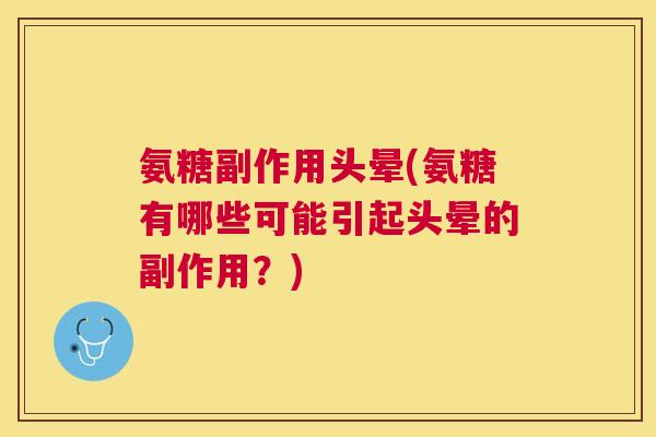 氨糖副作用头晕(氨糖有哪些可能引起头晕的副作用?)