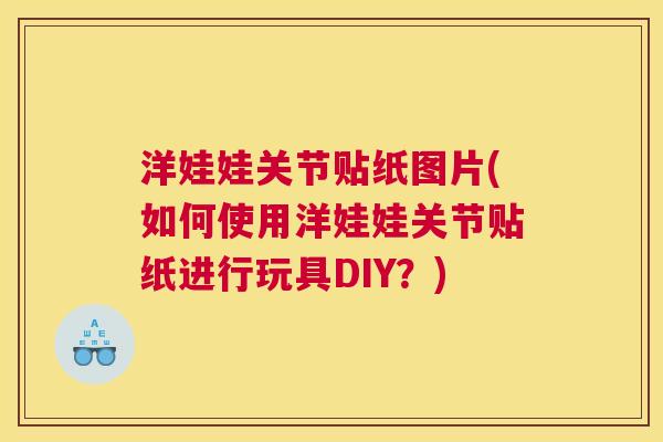 洋娃娃关节贴纸图片(如何使用洋娃娃关节贴纸进行玩具DIY?) 洋娃娃关节贴纸图片(如何使用洋娃娃关节贴纸进行玩具DIY?)