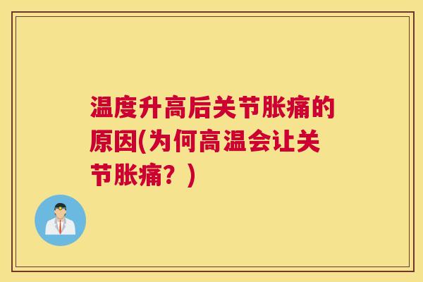 温度升高后关节胀痛的原因(为何高温会让关节胀痛?)