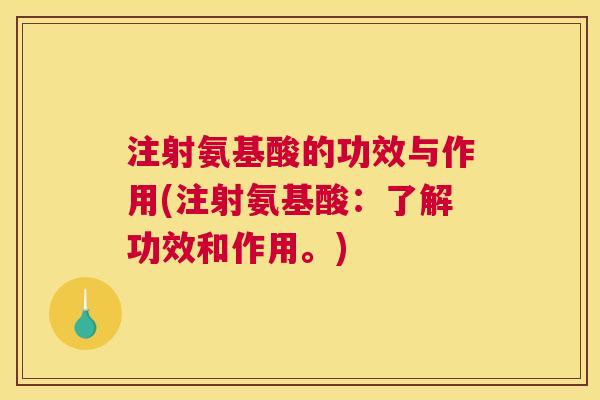 注射氨基酸的功效与作用(注射氨基酸:了解功效和作用。)
