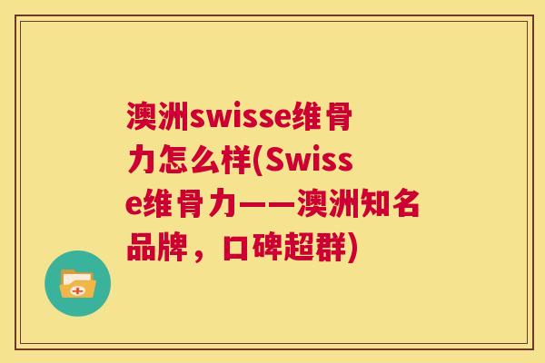 澳洲swisse维骨力怎么样(Swisse维骨力——澳洲知名品牌,口碑超群) 澳洲swisse维骨力怎么样(Swisse维骨力——澳洲知名品牌,口碑超群)