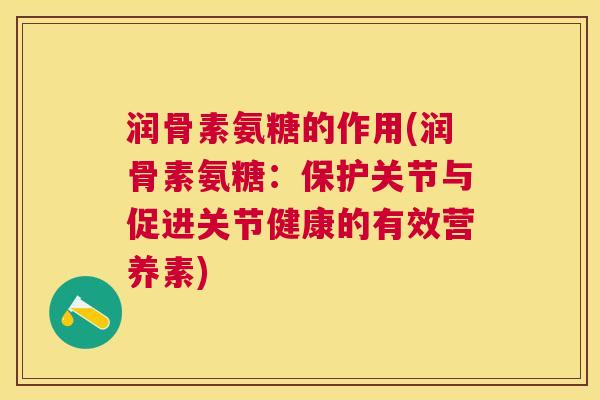 润骨素氨糖的作用(润骨素氨糖：保护关节与促进关节健康的有效营养素)