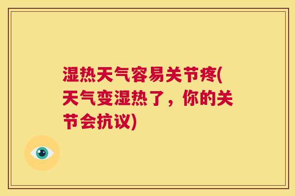 湿热天气容易关节疼(天气变湿热了,你的关节会抗议) 湿热天气容易关节疼(天气变湿热了,你的关节会抗议)