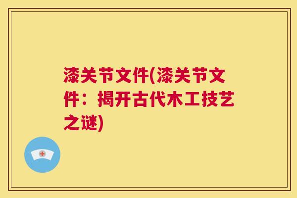 漆关节文件(漆关节文件:揭开古代木工技艺之谜)