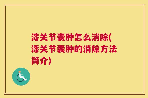 漆关节囊肿怎么消除(漆关节囊肿的消除方法简介) 漆关节囊肿怎么消除(漆关节囊肿的消除方法简介)