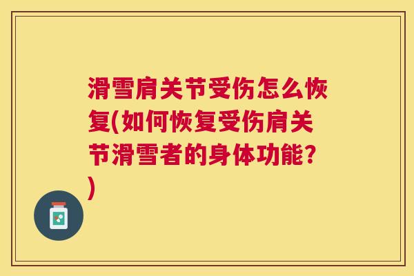 滑雪肩关节受伤怎么恢复(如何恢复受伤肩关节滑雪者的身体功能？)