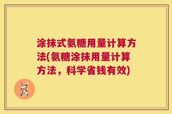 涂抹式氨糖用量计算方法(氨糖涂抹用量计算方法,科学省钱有效)