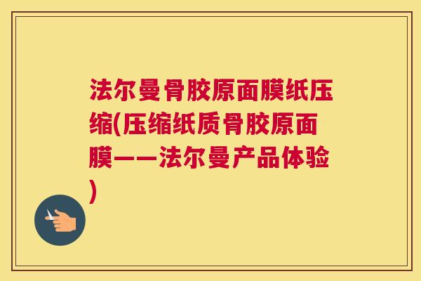 法尔曼骨胶原面膜纸压缩(压缩纸质骨胶原面膜——法尔曼产品体验) 法尔曼骨胶原面膜纸压缩(压缩纸质骨胶原面膜——法尔曼产品体验)
