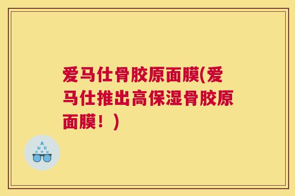 爱马仕骨胶原面膜(爱马仕推出高保湿骨胶原面膜!)