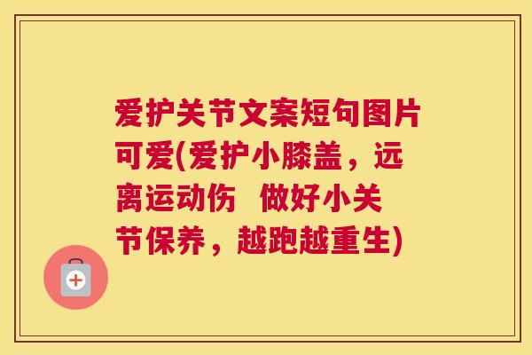 爱护关节文案短句图片可爱(爱护小膝盖,远离运动伤 做好小关节保养,越跑越重生)