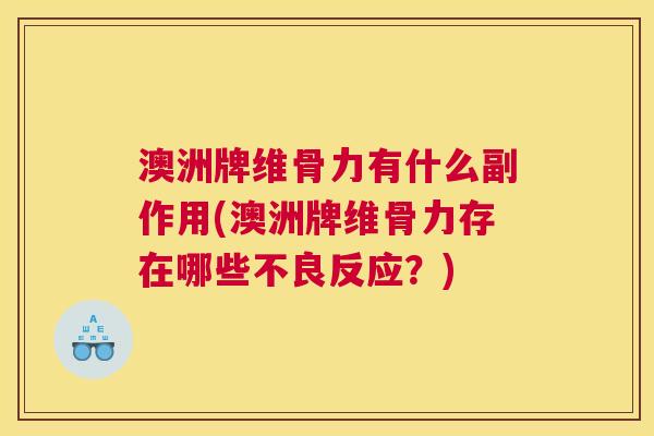 澳洲牌维骨力有什么副作用(澳洲牌维骨力存在哪些不良反应?) 澳洲牌维骨力有什么副作用(澳洲牌维骨力存在哪些不良反应?)