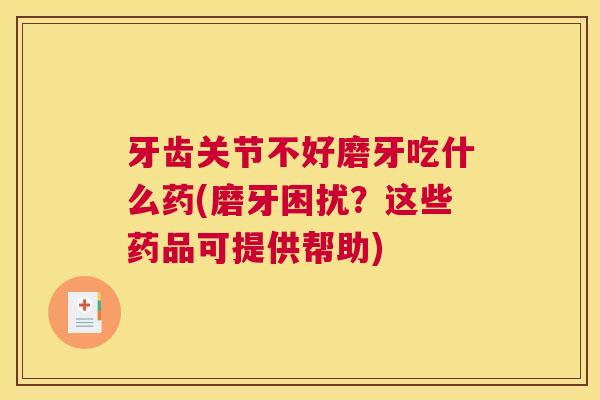牙齿关节不好磨牙吃什么药(磨牙困扰?这些药品可提供帮助)