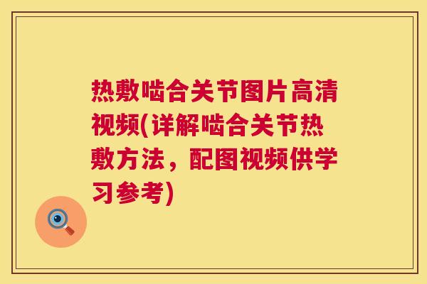 热敷啮合关节图片高清视频(详解啮合关节热敷方法,配图视频供学习参考)