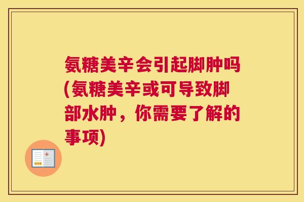 氨糖美辛会引起脚肿吗(氨糖美辛或可导致脚部水肿，你需要了解的事项)