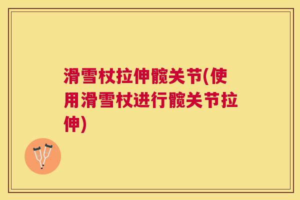 滑雪杖拉伸髋关节(使用滑雪杖进行髋关节拉伸)