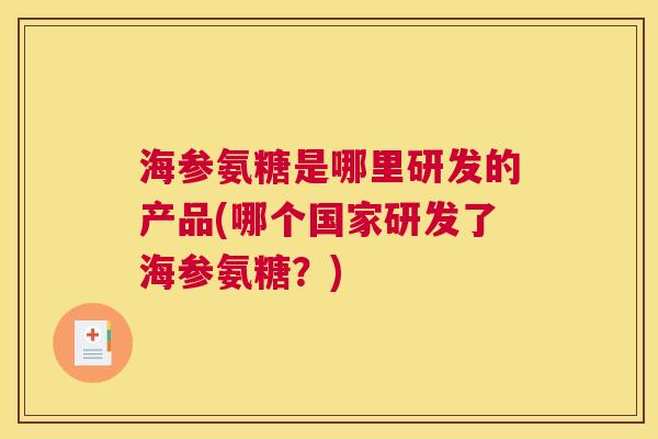 海参氨糖是哪里研发的产品(哪个国家研发了海参氨糖?)
