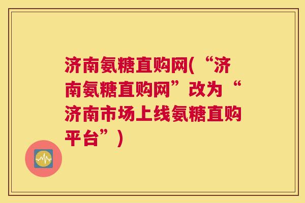 济南氨糖直购网(“济南氨糖直购网”改为“济南市场上线氨糖直购平台”)