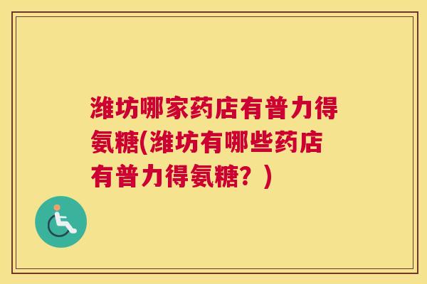 潍坊哪家药店有普力得氨糖(潍坊有哪些药店有普力得氨糖?)