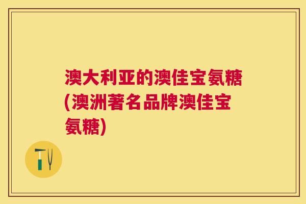 澳大利亚的澳佳宝氨糖(澳洲著名品牌澳佳宝氨糖)