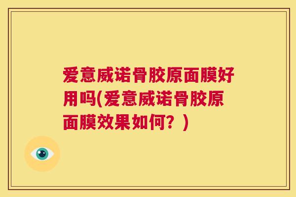 爱意威诺骨胶原面膜好用吗(爱意威诺骨胶原面膜效果如何?)
