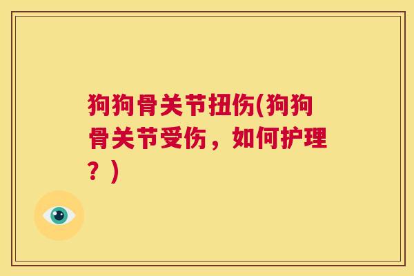 狗狗骨关节扭伤(狗狗骨关节受伤,如何护理?)