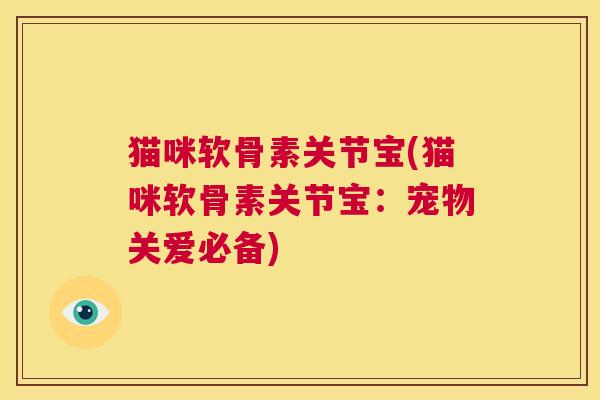 猫咪软骨素关节宝(猫咪软骨素关节宝:宠物关爱必备) 猫咪软骨素关节宝(猫咪软骨素关节宝:宠物关爱必备)