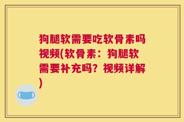 狗腿软需要吃软骨素吗视频(软骨素:狗腿软需要补充吗?视频详解) 狗腿软需要吃软骨素吗视频(软骨素:狗腿软需要补充吗?视频详解)