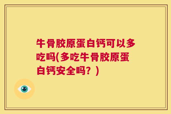 牛骨胶原蛋白钙可以多吃吗(多吃牛骨胶原蛋白钙安全吗?)