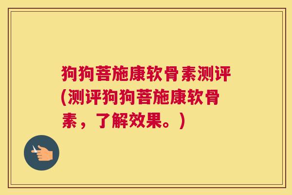 狗狗菩施康软骨素测评(测评狗狗菩施康软骨素,了解效果。) 狗狗菩施康软骨素测评(测评狗狗菩施康软骨素,了解效果。)