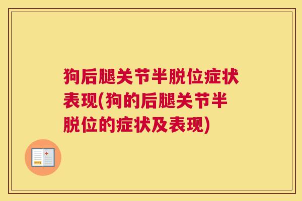 狗后腿关节半脱位症状表现(狗的后腿关节半脱位的症状及表现)