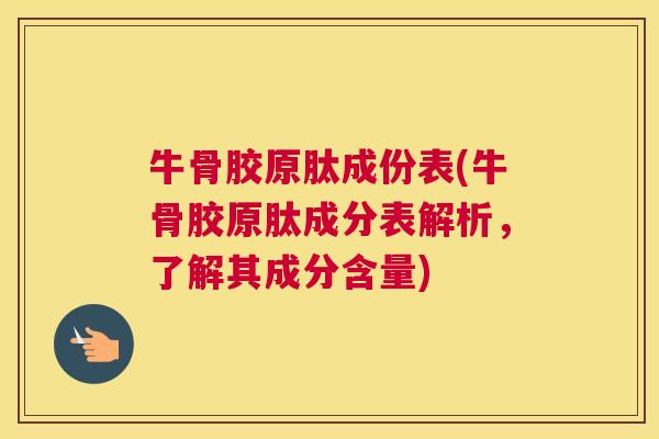 牛骨胶原肽成份表(牛骨胶原肽成分表解析,了解其成分含量)
