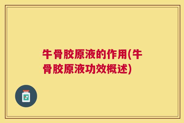 牛骨胶原液的作用(牛骨胶原液功效概述)
