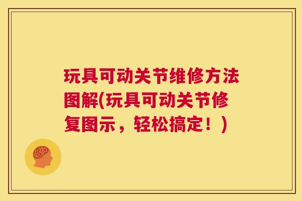 玩具可动关节维修方法图解(玩具可动关节修复图示，轻松搞定！)