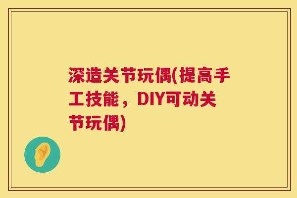 深造关节玩偶(提高手工技能,DIY可动关节玩偶)