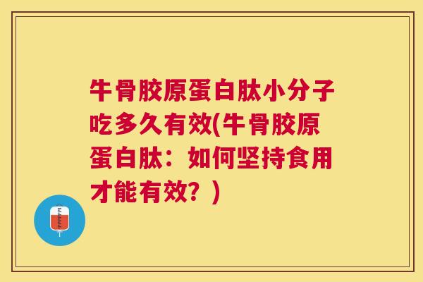 牛骨胶原蛋白肽小分子吃多久有效(牛骨胶原蛋白肽:如何坚持食用才能有效?) 牛骨胶原蛋白肽小分子吃多久有效(牛骨胶原蛋白肽:如何坚持食用才能有效?)