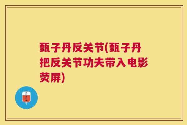 甄子丹反关节(甄子丹把反关节功夫带入电影荧屏)