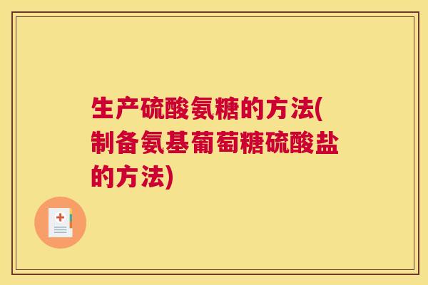 生产硫酸氨糖的方法(制备氨基葡萄糖硫酸盐的方法) 生产硫酸氨糖的方法(制备氨基葡萄糖硫酸盐的方法)
