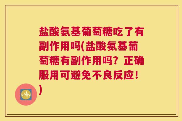 盐酸氨基葡萄糖吃了有副作用吗(盐酸氨基葡萄糖有副作用吗?正确服用可避免不良反应!) 盐酸氨基葡萄糖吃了有副作用吗(盐酸氨基葡萄糖有副作用吗?正确服用可避免不良反应!)